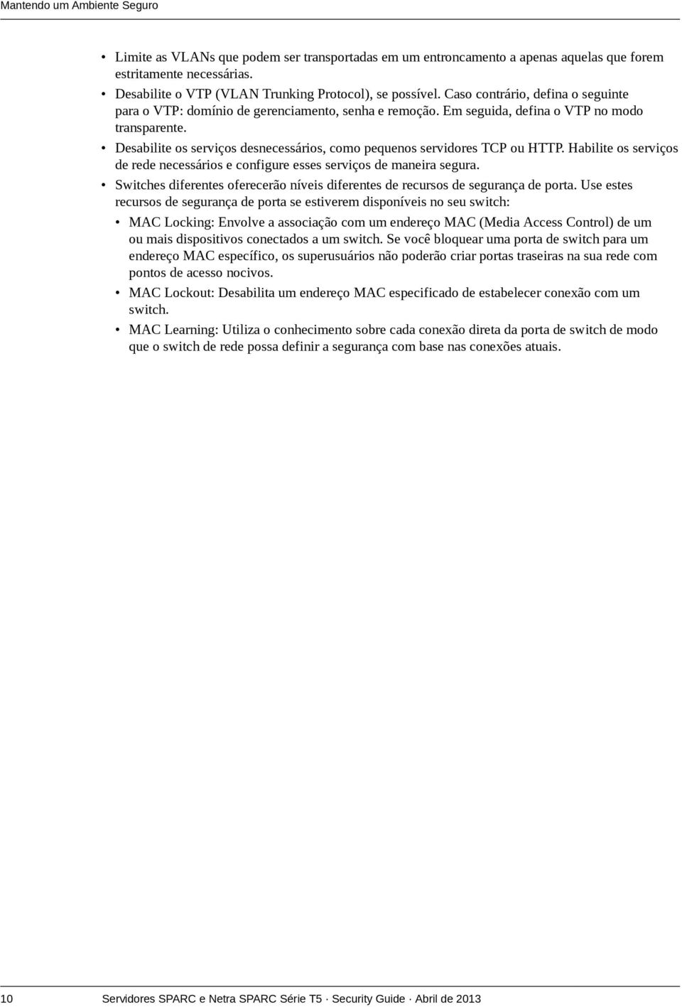 Desabilite os serviços desnecessários, como pequenos servidores TCP ou HTTP. Habilite os serviços de rede necessários e configure esses serviços de maneira segura.