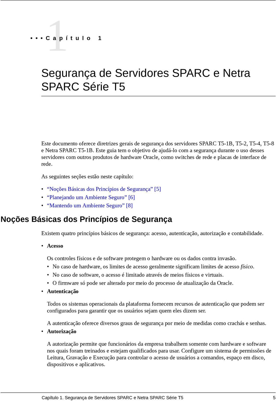 As seguintes seções estão neste capítulo: Noções Básicas dos Princípios de Segurança [5] Planejando um Ambiente Seguro [6] Mantendo um Ambiente Seguro [8] Noções Básicas dos Princípios de Segurança