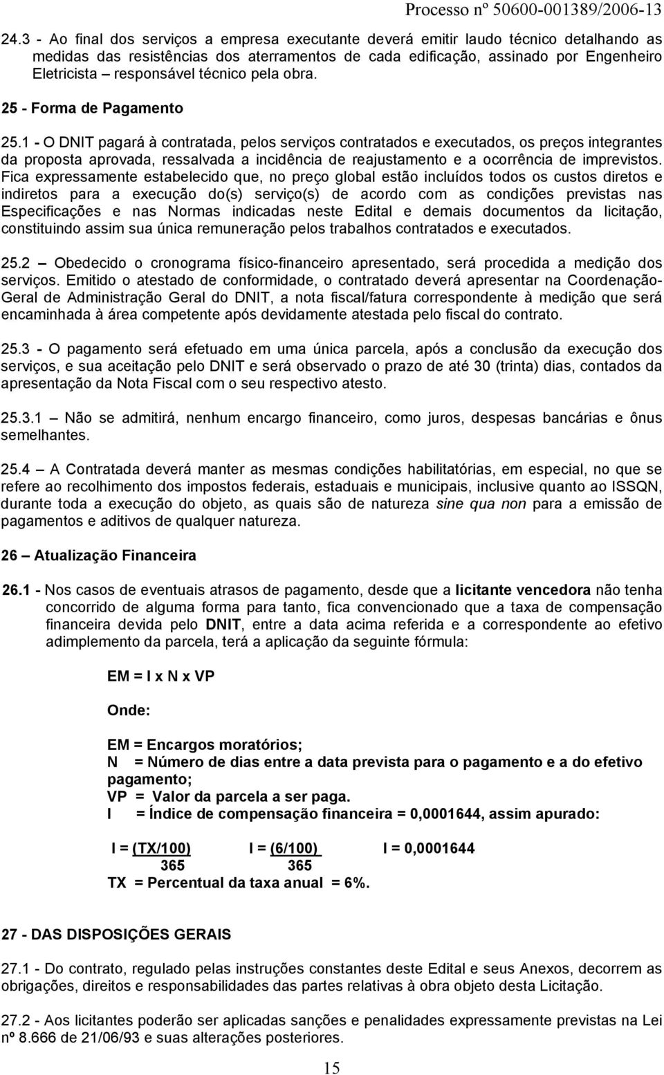 1 - O DNIT pagará à contratada, pelos serviços contratados e executados, os preços integrantes da proposta aprovada, ressalvada a incidência de reajustamento e a ocorrência de imprevistos.