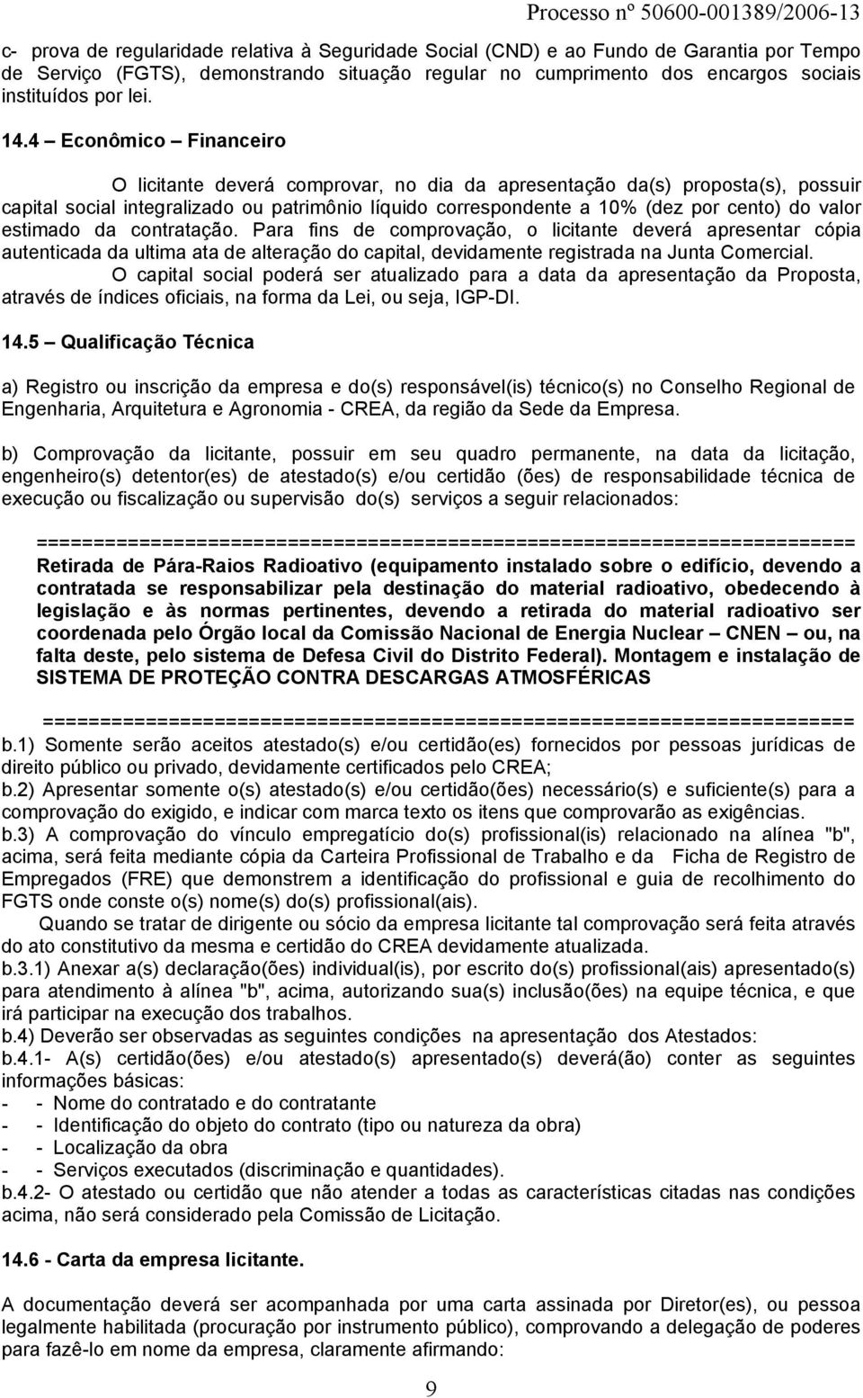 4 Econômico Financeiro O licitante deverá comprovar, no dia da apresentação da(s) proposta(s), possuir capital social integralizado ou patrimônio líquido correspondente a 10% (dez por cento) do valor