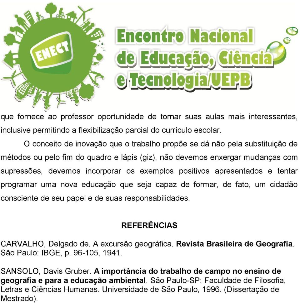 positivos apresentados e tentar programar uma nova educação que seja capaz de formar, de fato, um cidadão consciente de seu papel e de suas responsabilidades. REFERÊNCIAS CARVALHO, Delgado de.