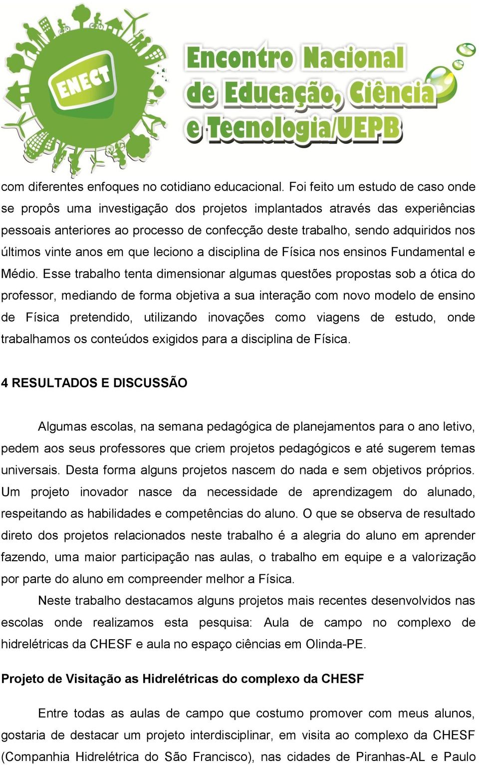 vinte anos em que leciono a disciplina de Física nos ensinos Fundamental e Médio.