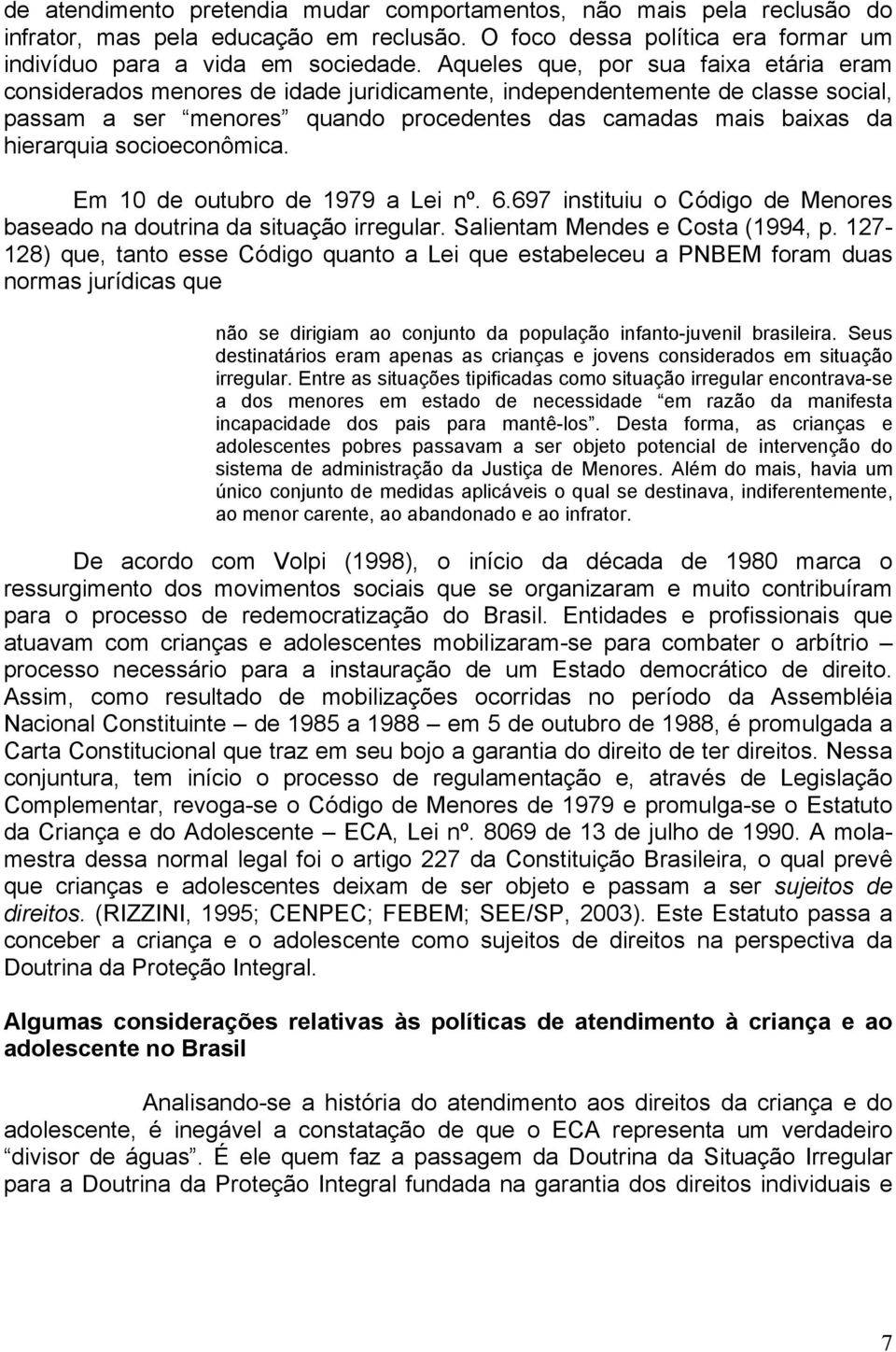 socioeconômica. Em 10 de outubro de 1979 a Lei nº. 6.697 instituiu o Código de Menores baseado na doutrina da situação irregular. Salientam Mendes e Costa (1994, p.