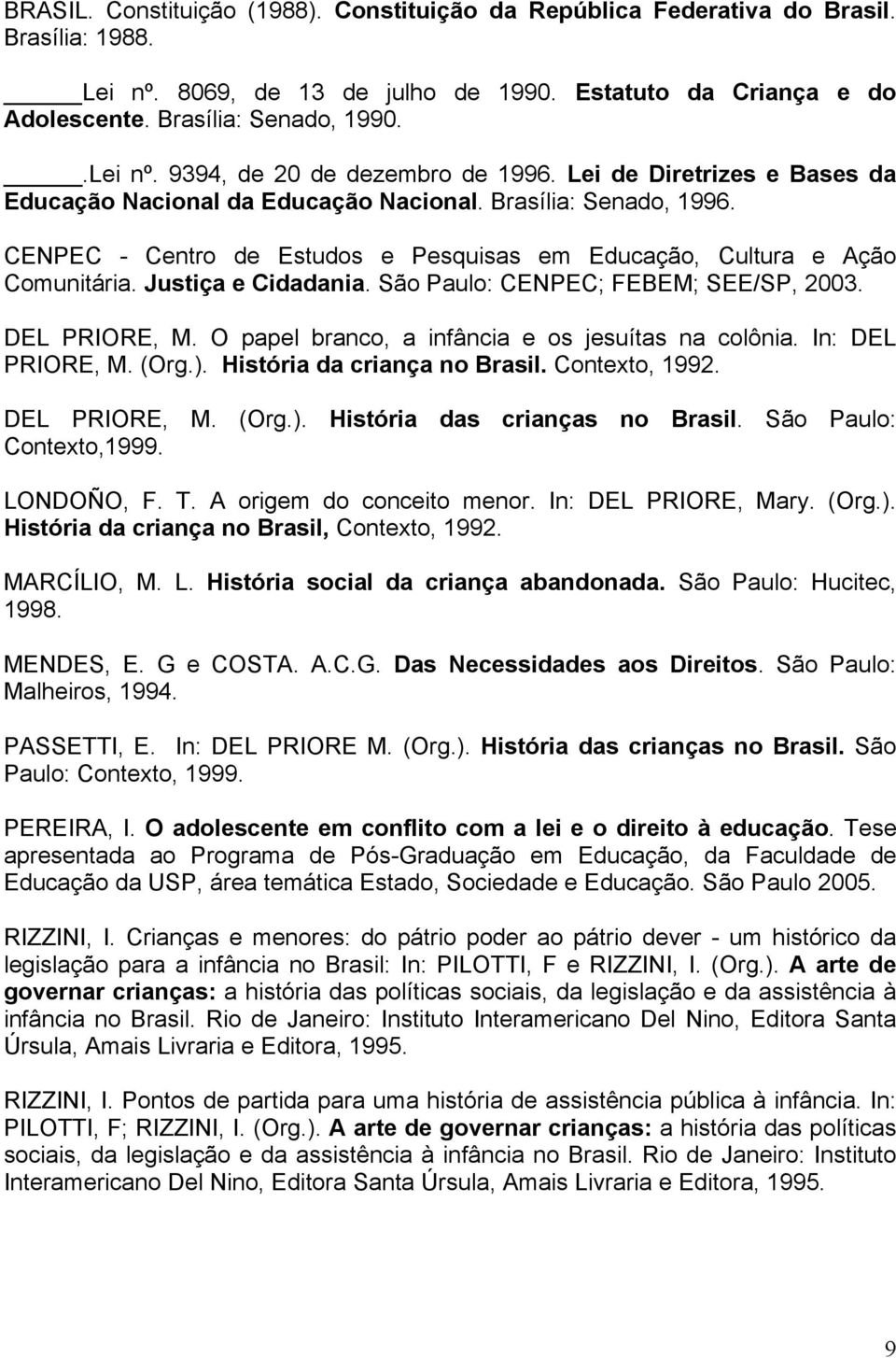 São Paulo: CENPEC; FEBEM; SEE/SP, 2003. DEL PRIORE, M. O papel branco, a infância e os jesuítas na colônia. In: DEL PRIORE, M. (Org.). História da criança no Brasil. Contexto, 1992. DEL PRIORE, M. (Org.). História das crianças no Brasil.