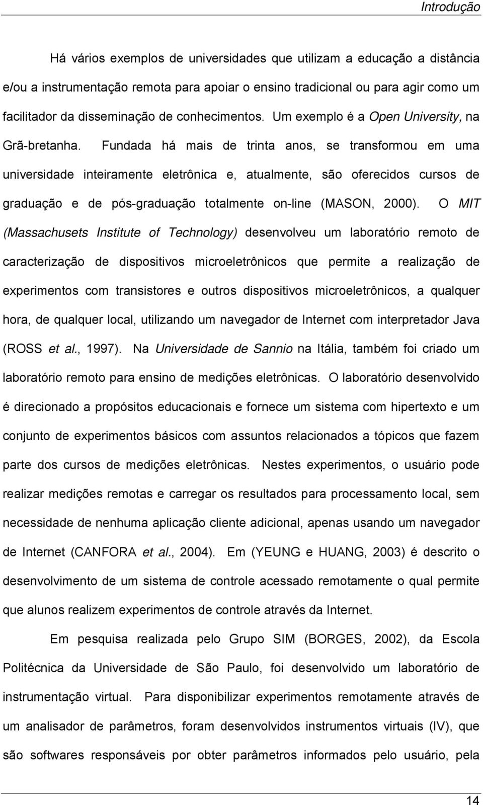 Fundada há mais de trinta anos, se transformou em uma universidade inteiramente eletrônica e, atualmente, são oferecidos cursos de graduação e de pós-graduação totalmente on-line (MASON, 2000).