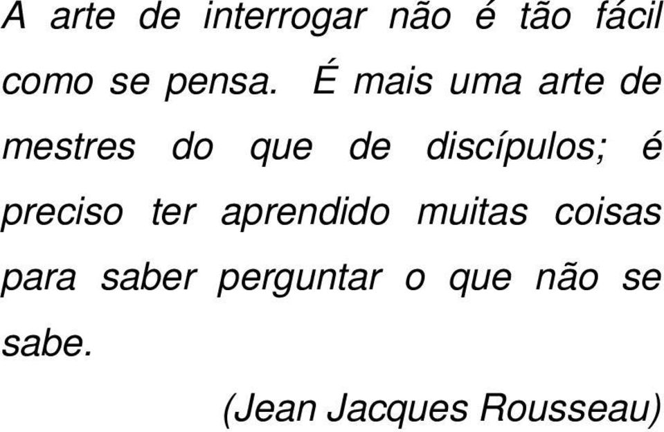 preciso ter aprendido muitas coisas para saber