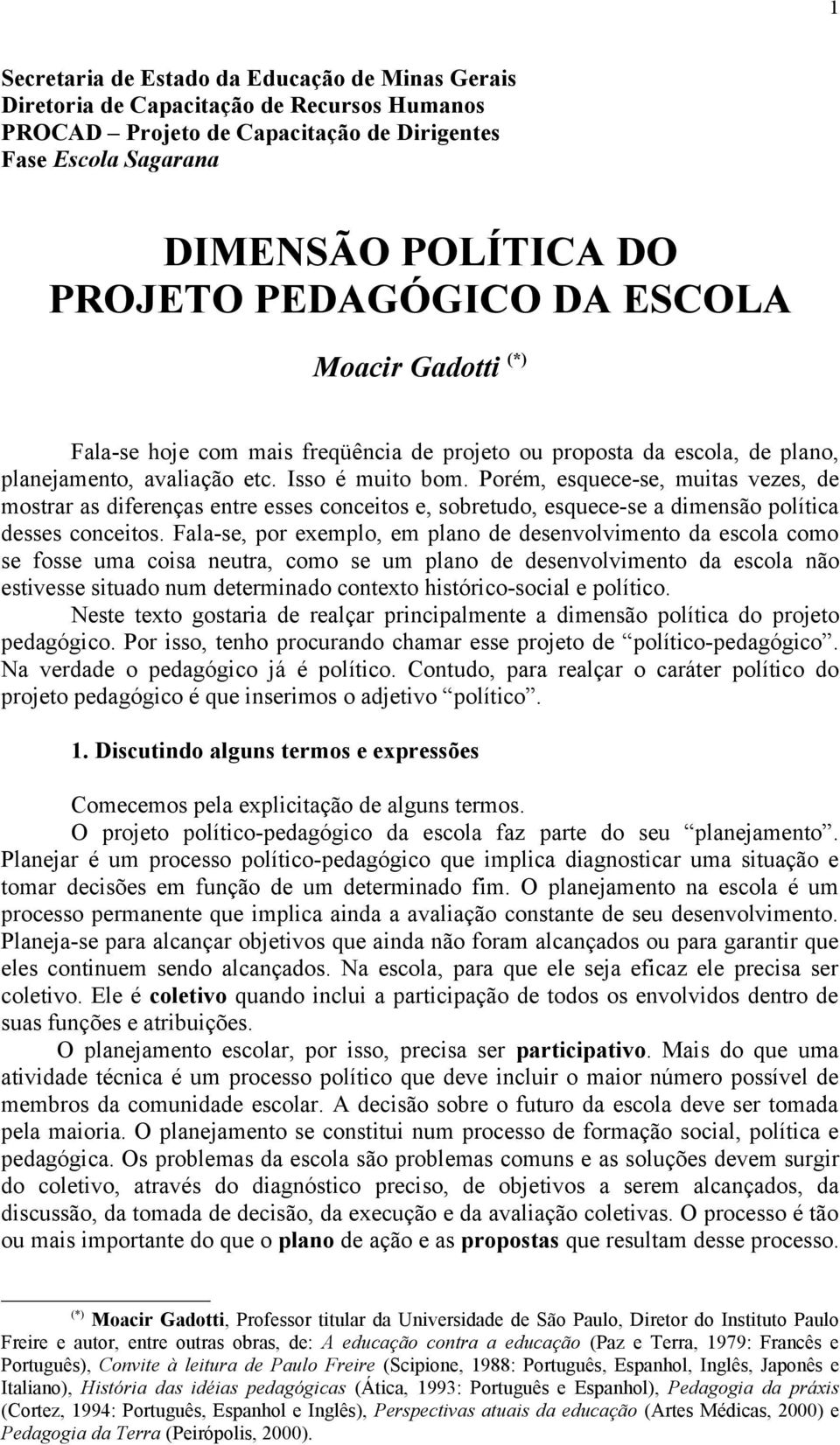 Porém, esquece-se, muitas vezes, de mostrar as diferenças entre esses conceitos e, sobretudo, esquece-se a dimensão política desses conceitos.