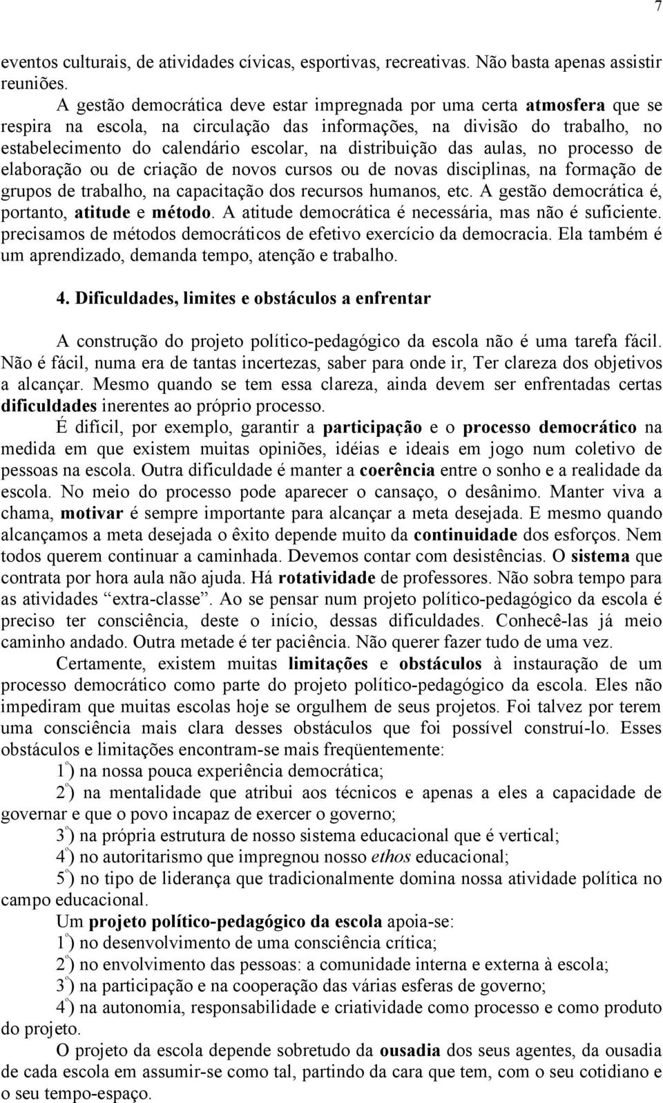 distribuição das aulas, no processo de elaboração ou de criação de novos cursos ou de novas disciplinas, na formação de grupos de trabalho, na capacitação dos recursos humanos, etc.