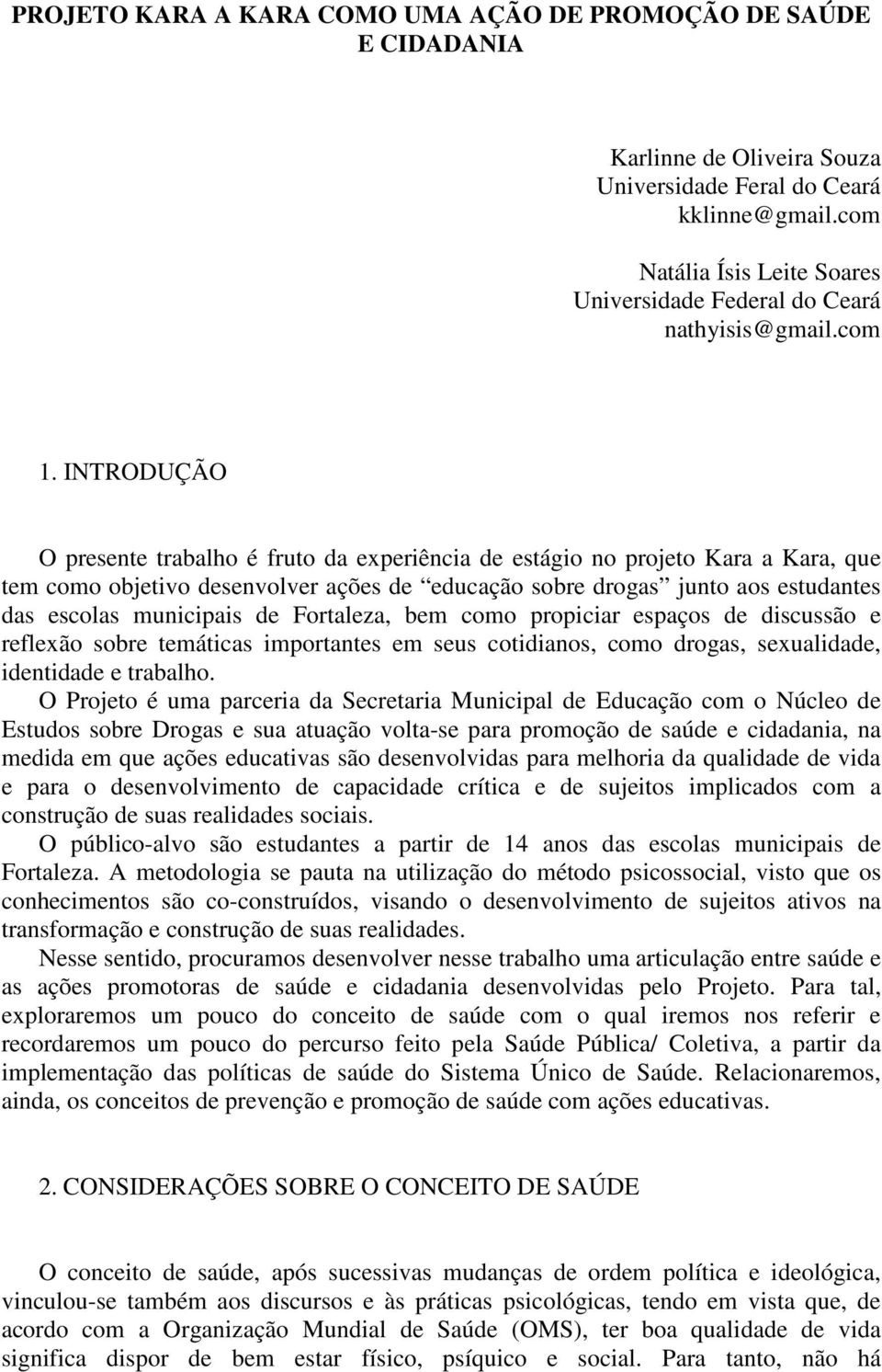 INTRODUÇÃO O presente trabalho é fruto da experiência de estágio no projeto Kara a Kara, que tem como objetivo desenvolver ações de educação sobre drogas junto aos estudantes das escolas municipais