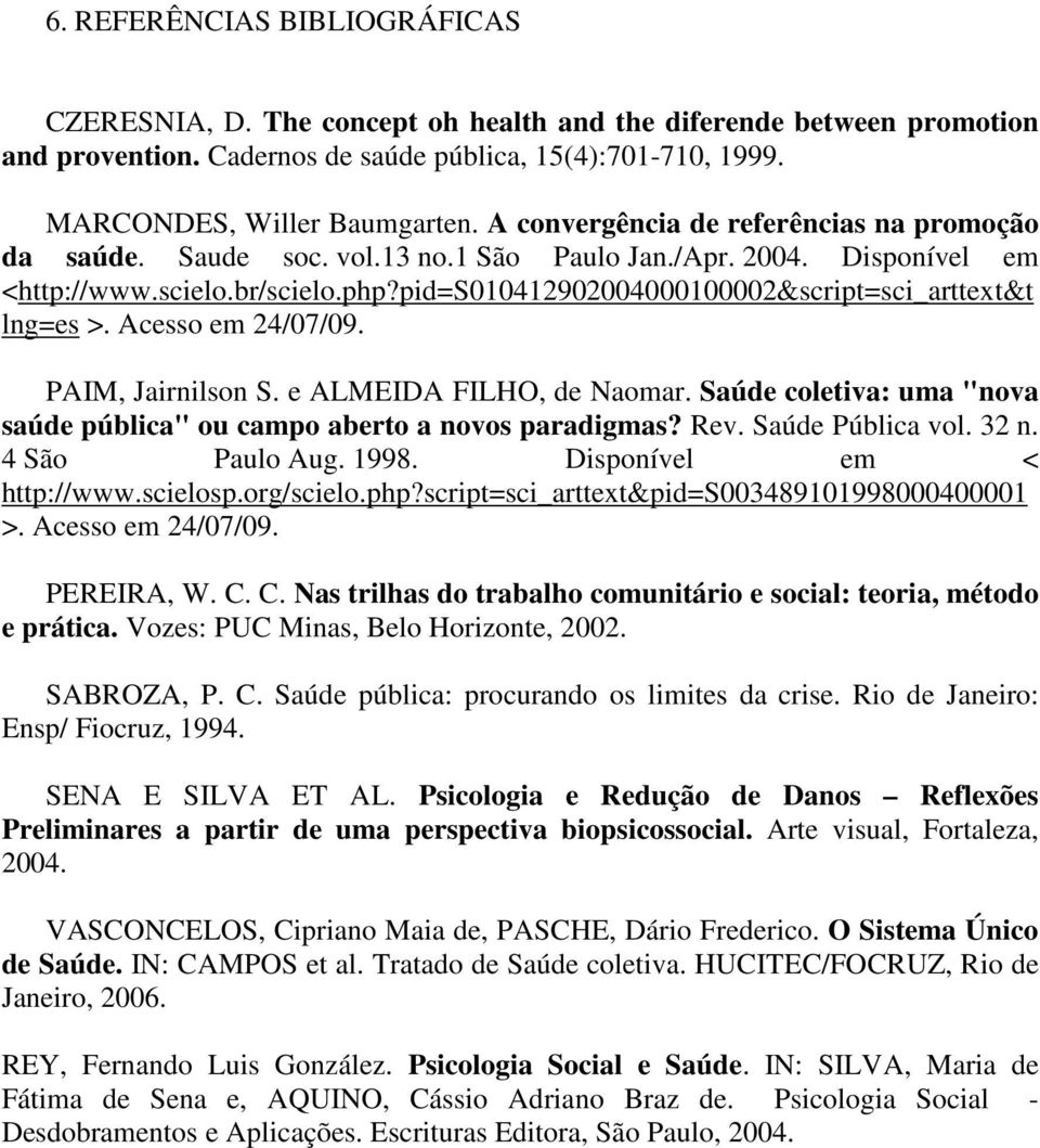 pid=s010412902004000100002&script=sci_arttext&t lng=es >. Acesso em 24/07/09. PAIM, Jairnilson S. e ALMEIDA FILHO, de Naomar.