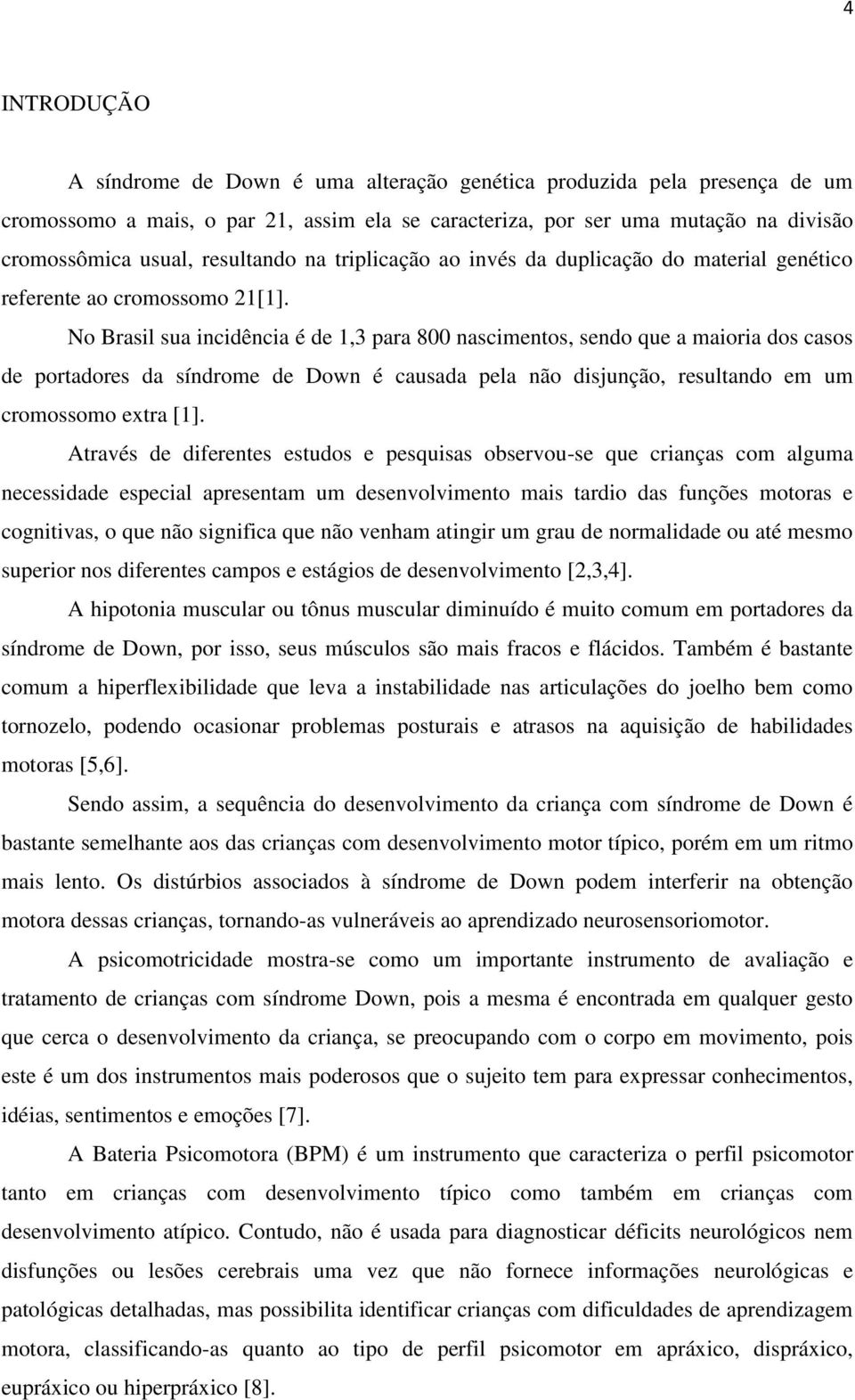 No Brasil sua incidência é de 1,3 para 800 nascimentos, sendo que a maioria dos casos de portadores da síndrome de Down é causada pela não disjunção, resultando em um cromossomo extra [1].