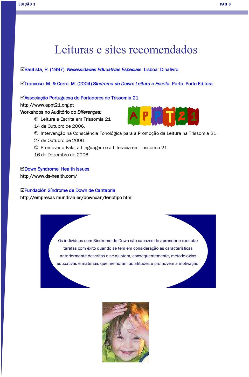 Intervenção na Consciência Fonológica para a Promoção da Leitura na Trissomia 21 27 de Outubro de 2006. Promover a Fala, a Linguagem e a Literacia em Trissomia 21 16 de Dezembro de 2006.