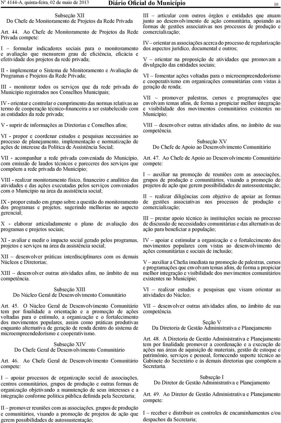 rede privada; II - implementar o Sistema de Monitoramento e Avaliação de Programas e Projetos da Rede Privada; III - monitorar todos os serviços que da rede privada do Município registrados nos