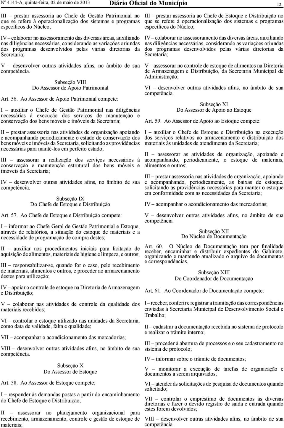 diretorias da Secretaria; V desenvolver outras atividades afins, no âmbito de sua Subseção VIII Do Assessor de Apoio Patrimonial Art. 56.