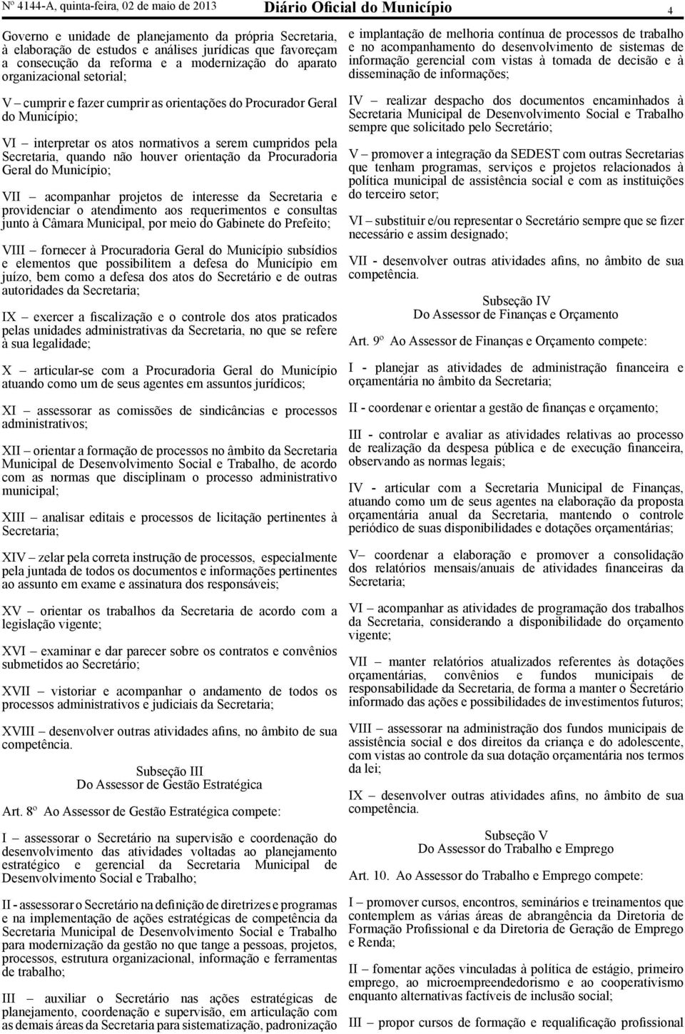 não houver orientação da Procuradoria Geral do Município; VII acompanhar projetos de interesse da Secretaria e providenciar o atendimento aos requerimentos e consultas junto à Câmara Municipal, por