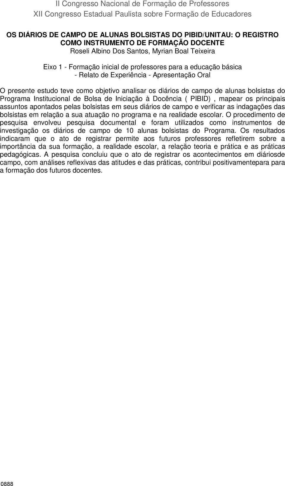 objetivo analisar os diários de campo de alunas bolsistas do Programa Institucional de Bolsa de Iniciação à Docência ( PIBID), mapear os principais assuntos apontados pelas bolsistas em seus diários