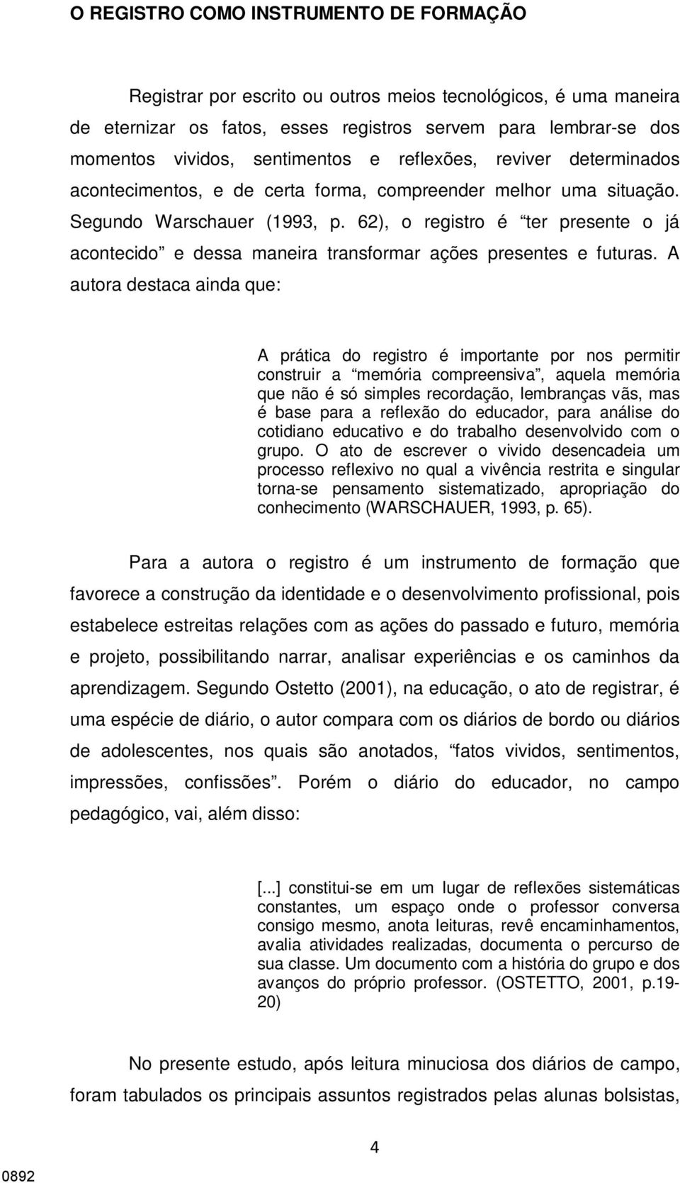 62), o registro é ter presente o já acontecido e dessa maneira transformar ações presentes e futuras.