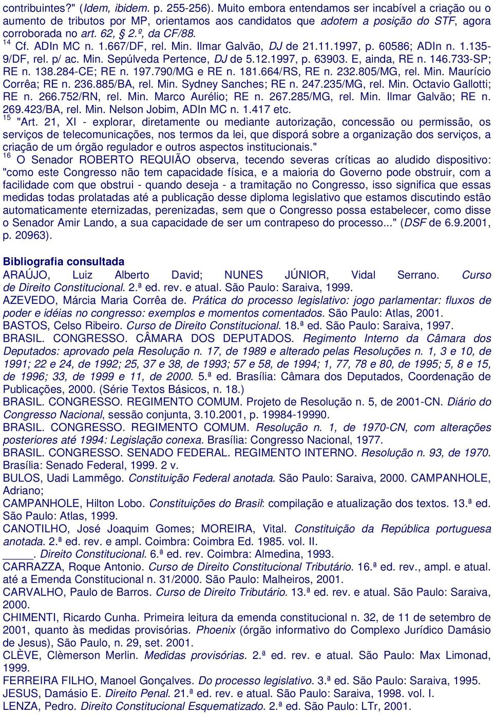 1.667/DF, rel. Min. Ilmar Galvão, DJ de 21.11.1997, p. 60586; ADIn n. 1.135-9/DF, rel. p/ ac. Min. Sepúlveda Pertence, DJ de 5.12.1997, p. 63903. E, ainda, RE n. 146.733-SP; RE n. 138.284-CE; RE n.