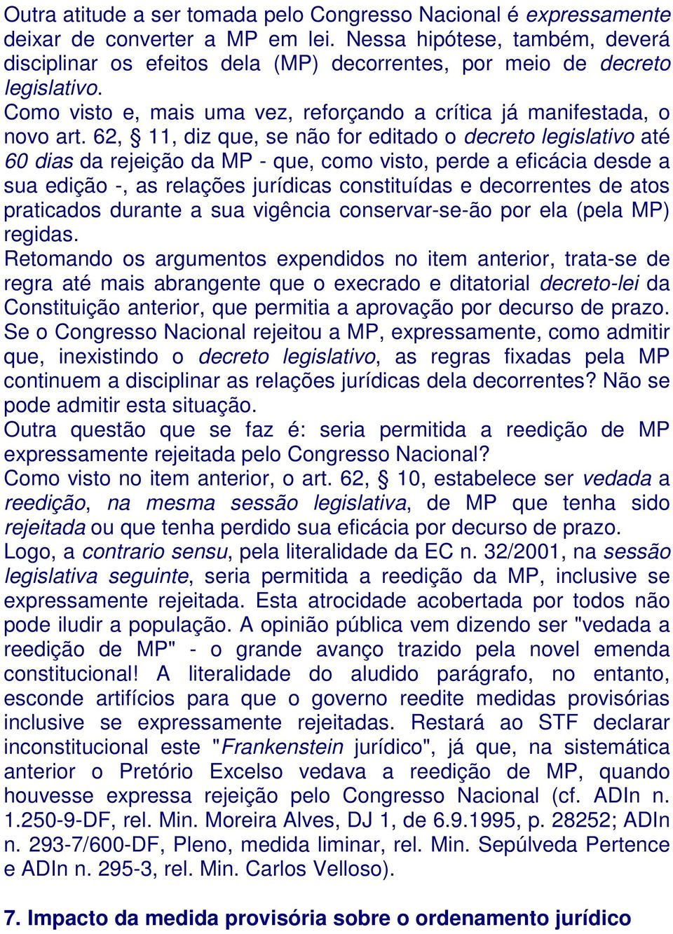 62, 11, diz que, se não for editado o decreto legislativo até 60 dias da rejeição da MP - que, como visto, perde a eficácia desde a sua edição -, as relações jurídicas constituídas e decorrentes de