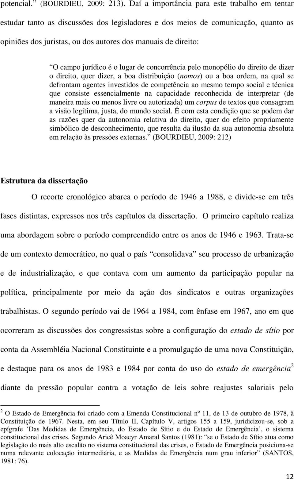 jurídico é o lugar de concorrência pelo monopólio do direito de dizer o direito, quer dizer, a boa distribuição (nomos) ou a boa ordem, na qual se defrontam agentes investidos de competência ao mesmo