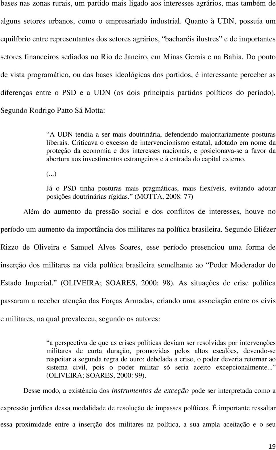 Do ponto de vista programático, ou das bases ideológicas dos partidos, é interessante perceber as diferenças entre o PSD e a UDN (os dois principais partidos políticos do período).