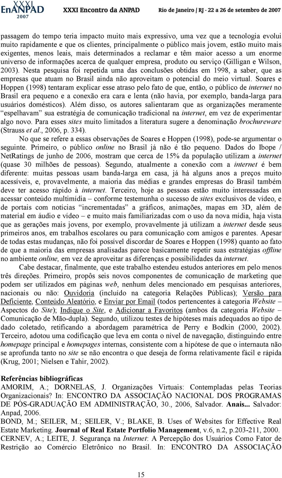 Nesta pesquisa foi repetida uma das conclusões obtidas em 1998, a saber, que as empresas que atuam no Brasil ainda não aproveitam o potencial do meio virtual.