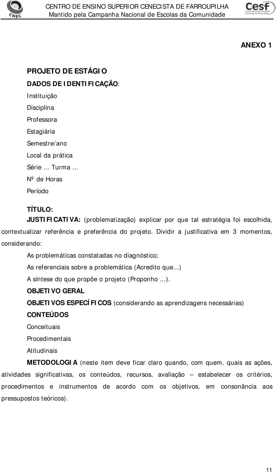 Dividir a justificativa em 3 momentos, considerando: As problemáticas constatadas no diagnóstico; As referenciais sobre a problemática (Acredito que...) 