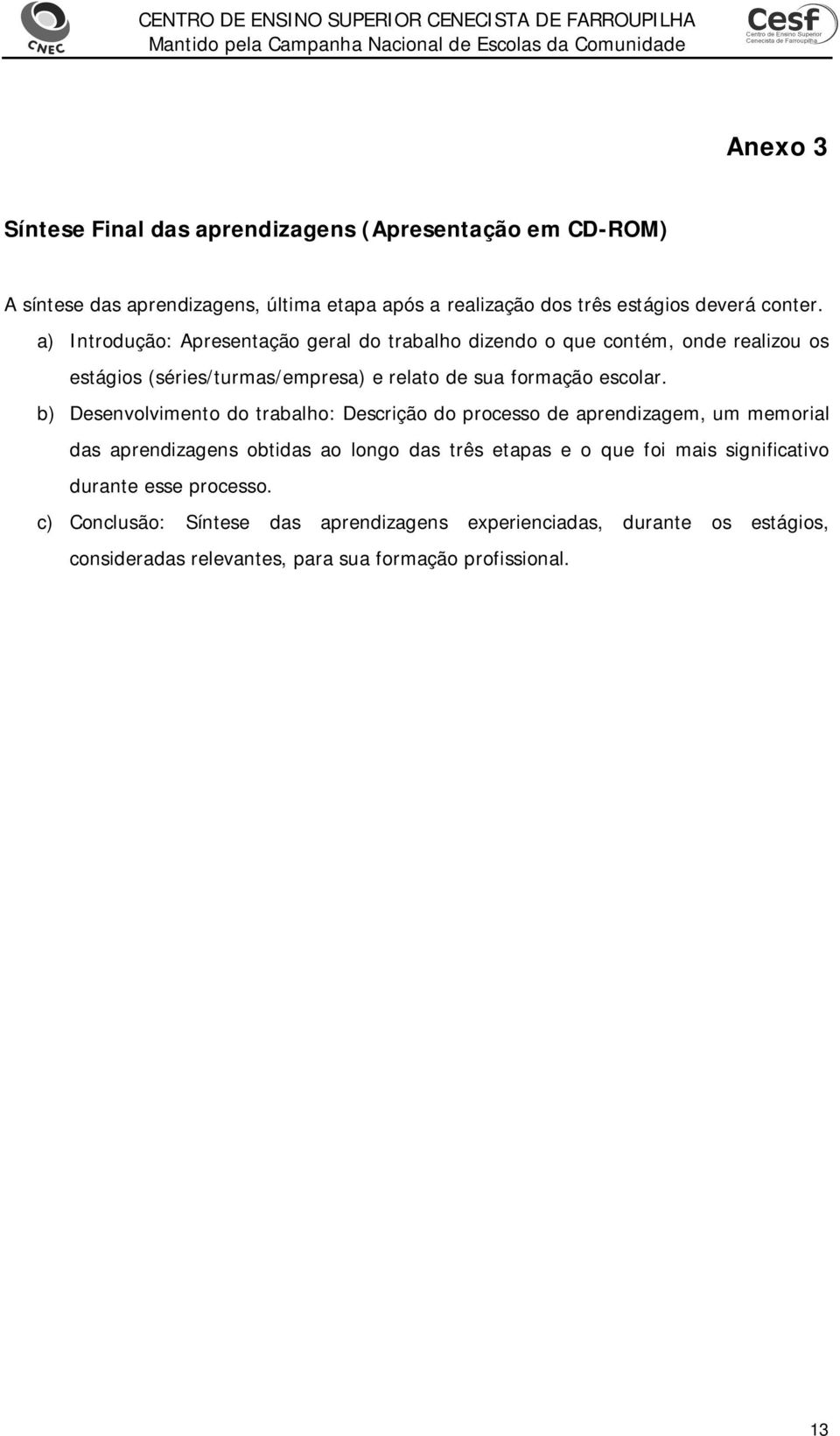 b) Desenvolvimento do trabalho: Descrição do processo de aprendizagem, um memorial das aprendizagens obtidas ao longo das três etapas e o que foi mais