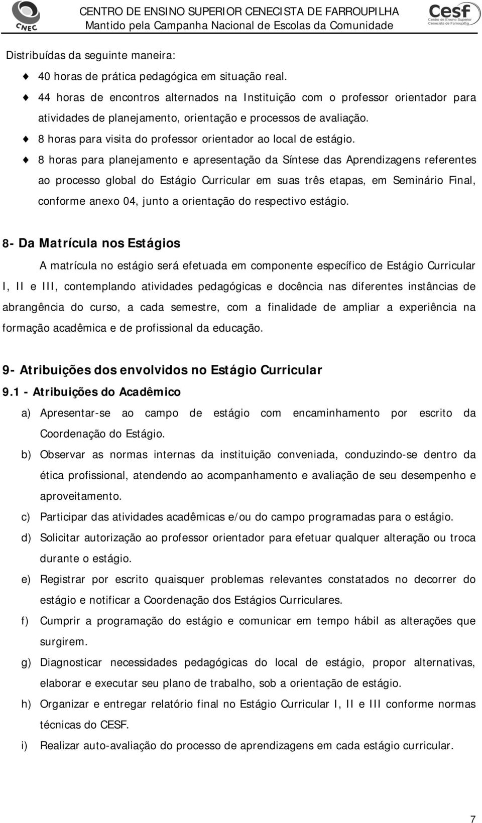 8 horas para visita do professor orientador ao local de estágio.