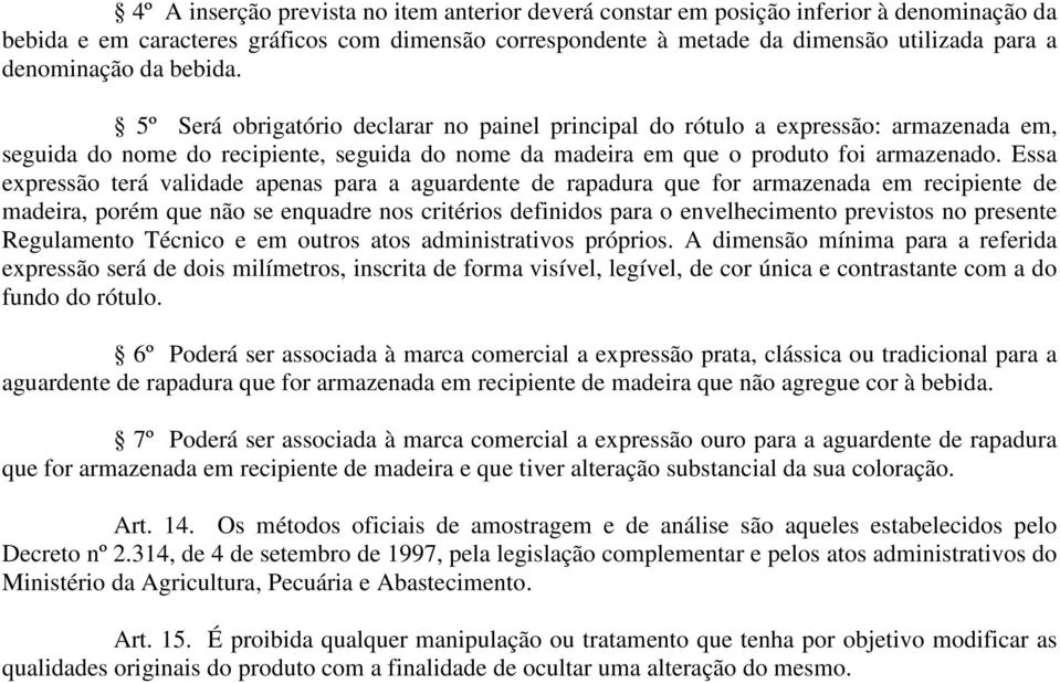 Essa expressão terá validade apenas para a aguardente de rapadura que for armazenada em recipiente de madeira, porém que não se enquadre nos critérios definidos para o envelhecimento previstos no