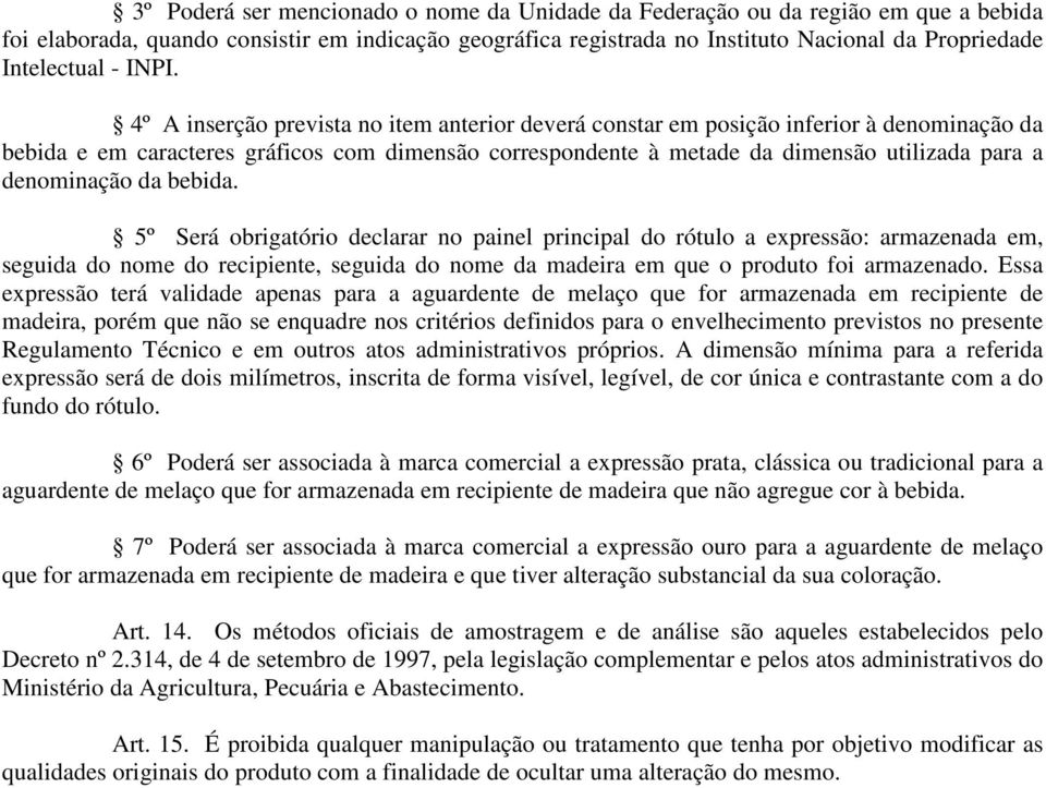 4º A inserção prevista no item anterior deverá constar em posição inferior à denominação da bebida e em caracteres gráficos com dimensão correspondente à metade da dimensão utilizada para a