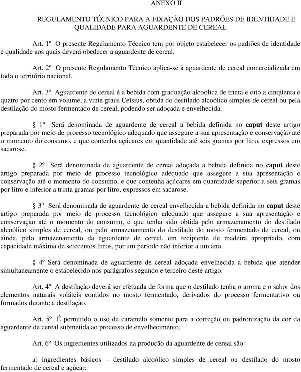 2º O presente Regulamento Técnico aplica-se à aguardente de cereal comercializada em todo o território nacional. Art.