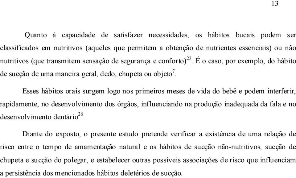 Esses hábitos orais surgem logo nos primeiros meses de vida do bebê e podem interferir, rapidamente, no desenvolvimento dos órgãos, influenciando na produção inadequada da fala e no desenvolvimento