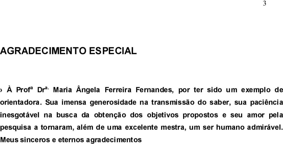 Sua imensa generosidade na transmissão do saber, sua paciência inesgotável na busca da