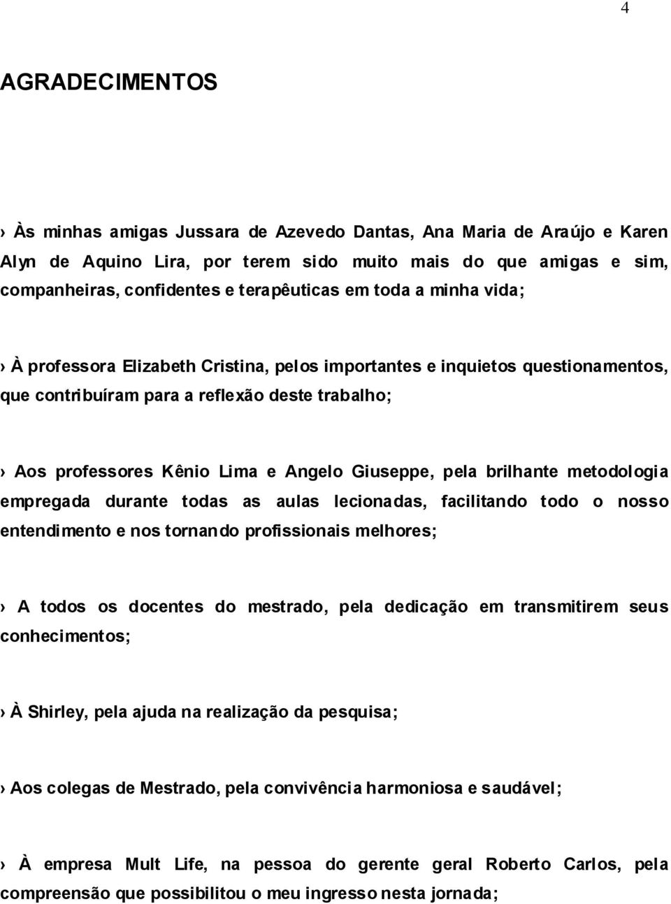 pela brilhante metodologia empregada durante todas as aulas lecionadas, facilitando todo o nosso entendimento e nos tornando profissionais melhores; A todos os docentes do mestrado, pela dedicação em