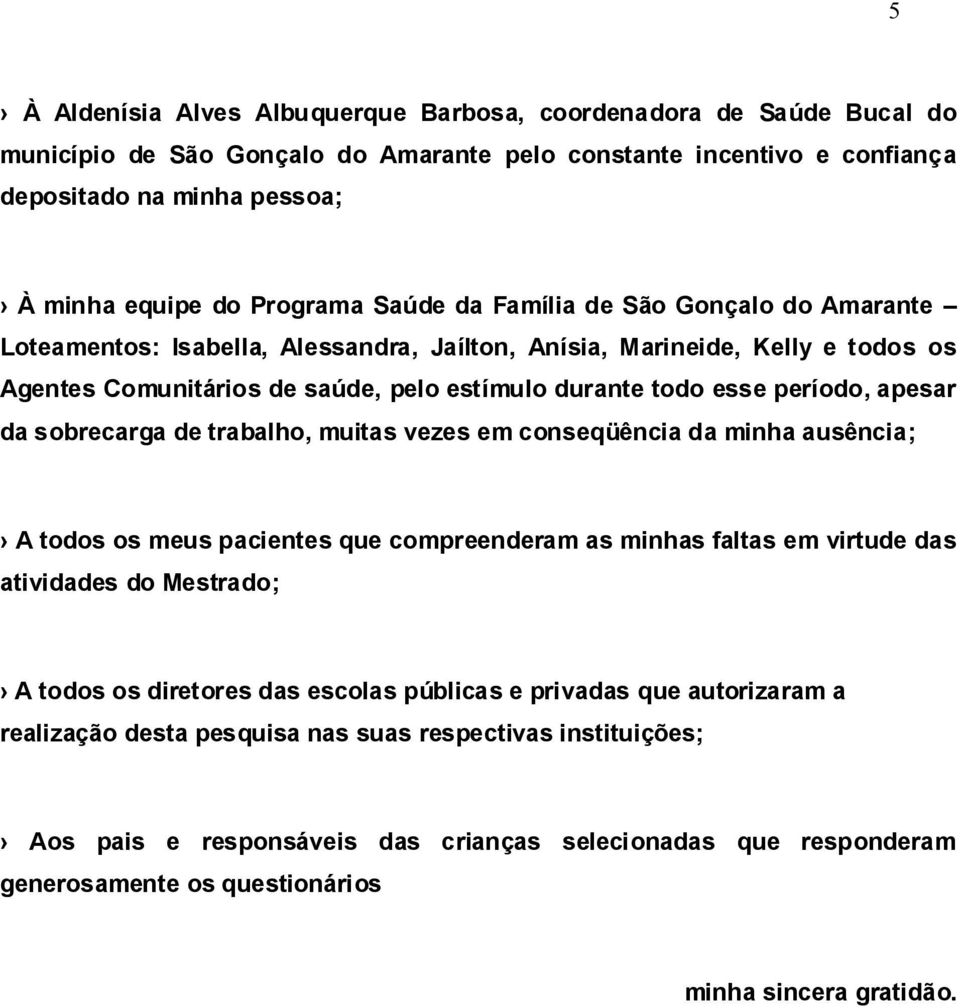 período, apesar da sobrecarga de trabalho, muitas vezes em conseqüência da minha ausência; A todos os meus pacientes que compreenderam as minhas faltas em virtude das atividades do Mestrado; A todos