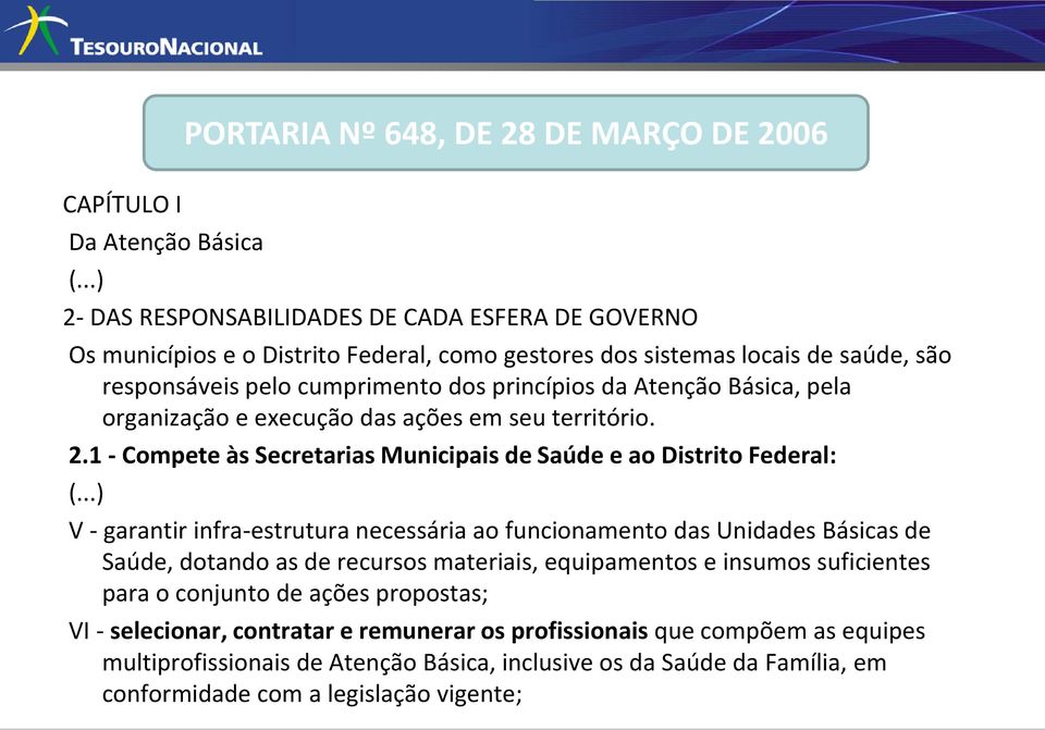 ..) 2- DAS RESPONSABILIDADES DE CADA ESFERA DE GOVERNO Os municípios e o Distrito Federal, como gestores dos sistemas locais de saúde, são responsáveis pelo cumprimento dos princípios da Atenção