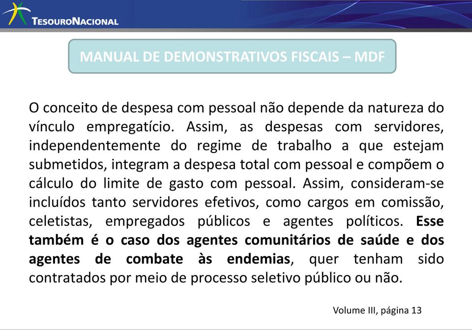 Assim, as despesas com servidores, independentemente do regime de trabalho a que estejam submetidos, integram a despesa total com pessoal e compõem o cálculo do limite de