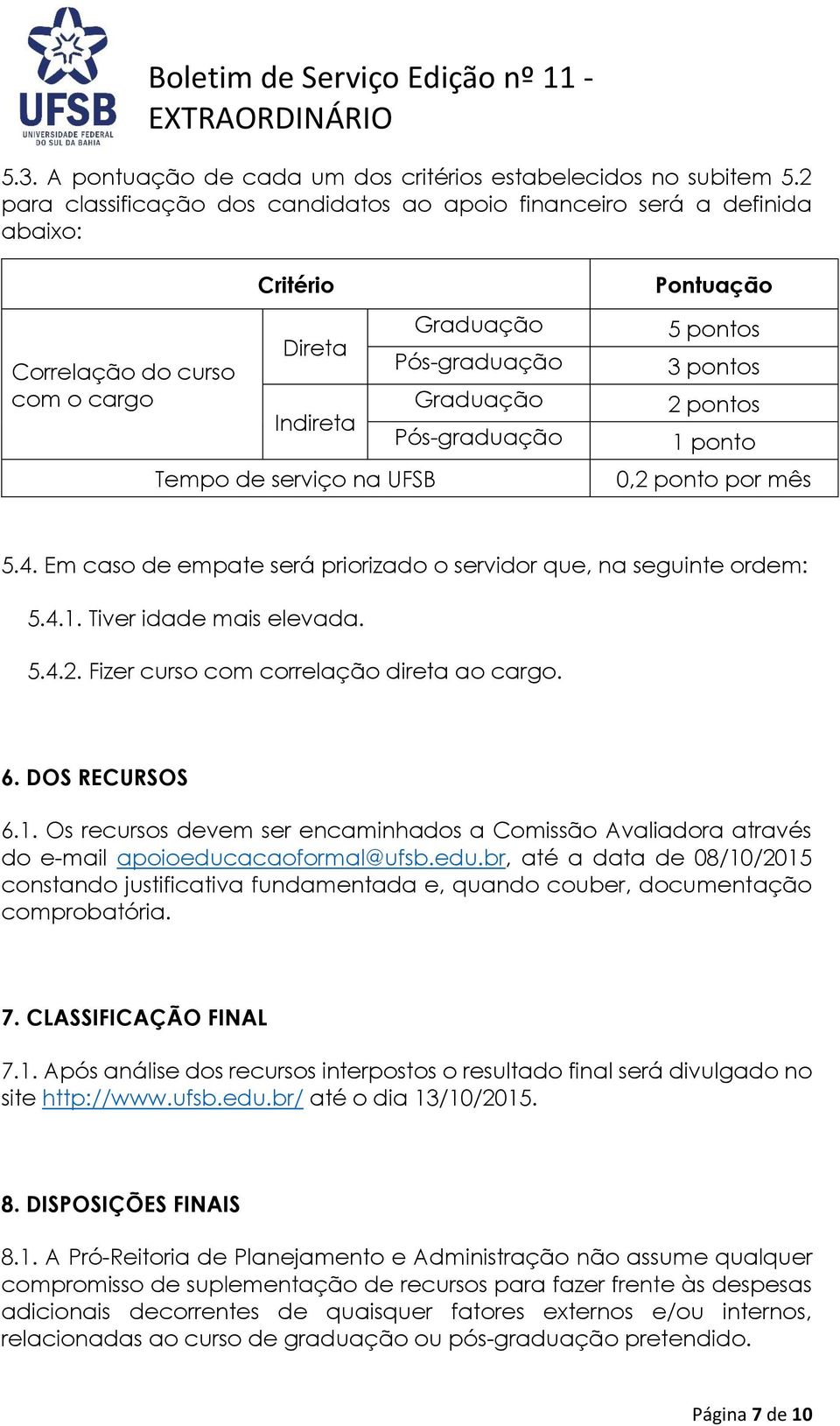 Pós-graduação Pontuação 5 pontos 3 pontos 2 pontos 1 ponto 0,2 ponto por mês 5.4. Em caso de empate será priorizado o servidor que, na seguinte ordem: 5.4.1. Tiver idade mais elevada. 5.4.2. Fizer curso com correlação direta ao cargo.