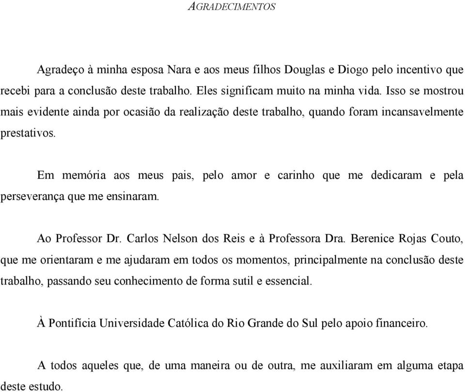 Em memória aos meus pais, pelo amor e carinho que me dedicaram e pela perseverança que me ensinaram. Ao Professor Dr. Carlos Nelson dos Reis e à Professora Dra.