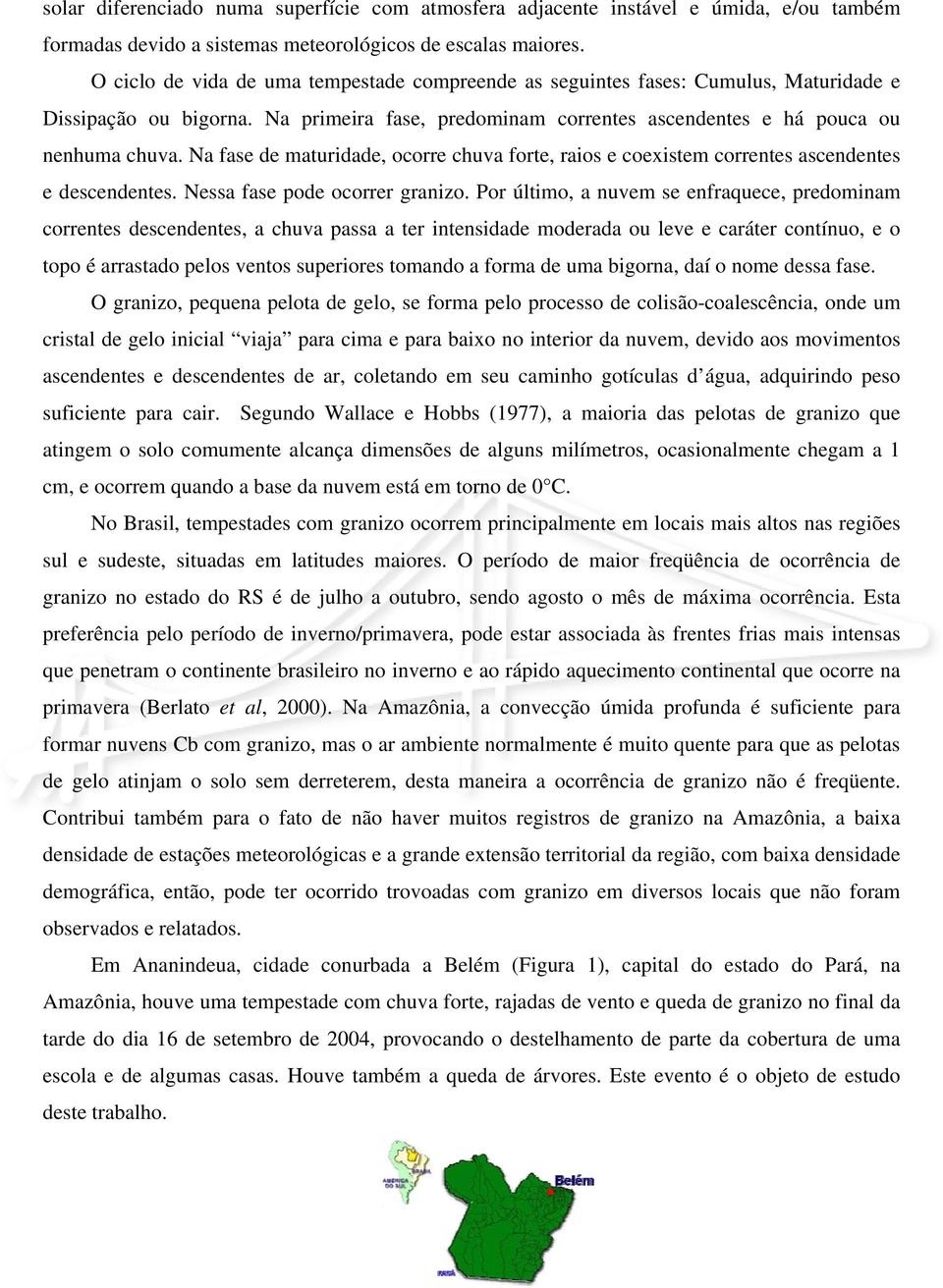 Na fase de maturidade, ocorre chuva forte, raios e coexistem correntes ascendentes e descendentes. Nessa fase pode ocorrer granizo.