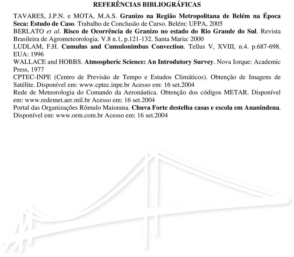 Tellus V, XVIII, n.4. p.687-698. EUA: 1996 WALLACE and HOBBS. Atmospheric Science: An Introdutory Survey.