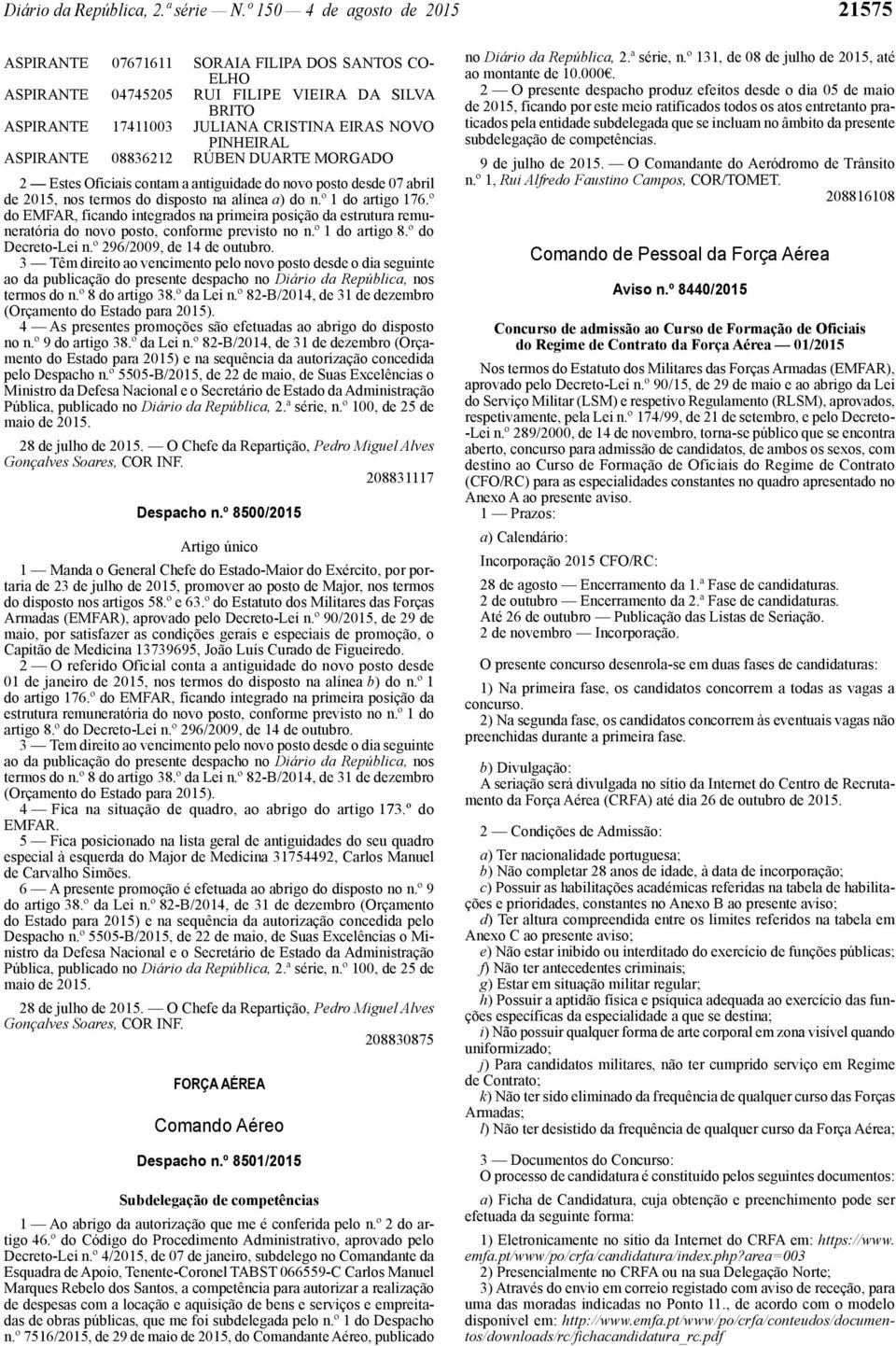 ASPIRANTE 08836212 RÚBEN DUARTE MORGADO 2 Estes Oficiais contam a antiguidade do novo posto desde 07 abril de 2015, nos termos do disposto na alínea a) do n.º 1 do artigo 176.