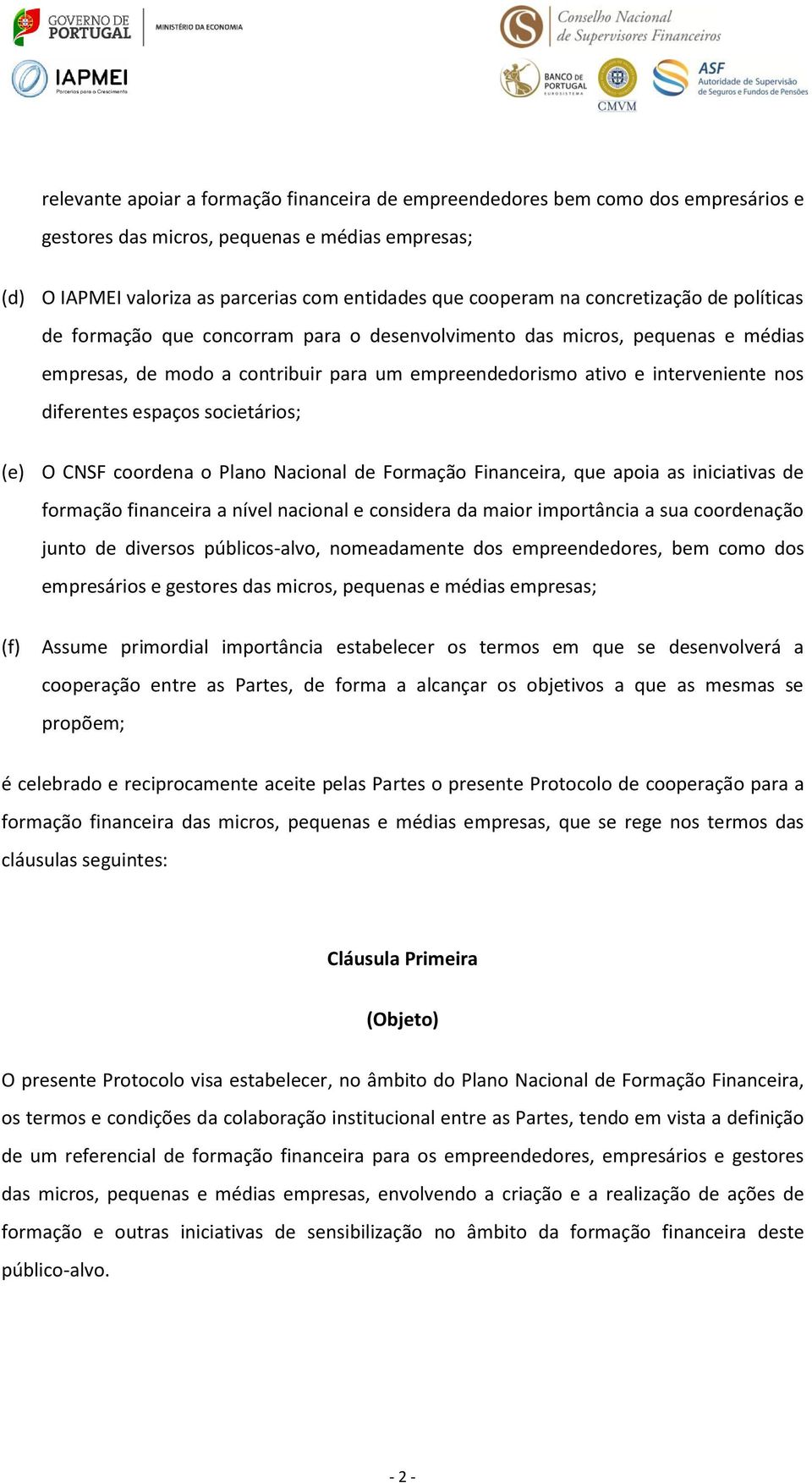 espaços societários; (e) O CNSF coordena o Plano Nacional de Formação Financeira, que apoia as iniciativas de formação financeira a nível nacional e considera da maior importância a sua coordenação