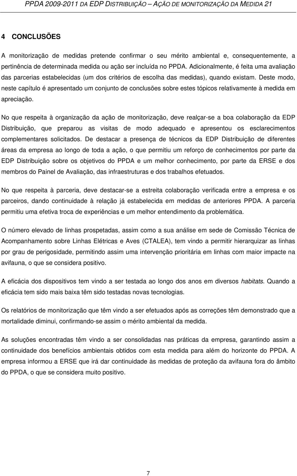 Deste modo, neste capítulo é apresentado um conjunto de conclusões sobre estes tópicos relativamente à medida em apreciação.