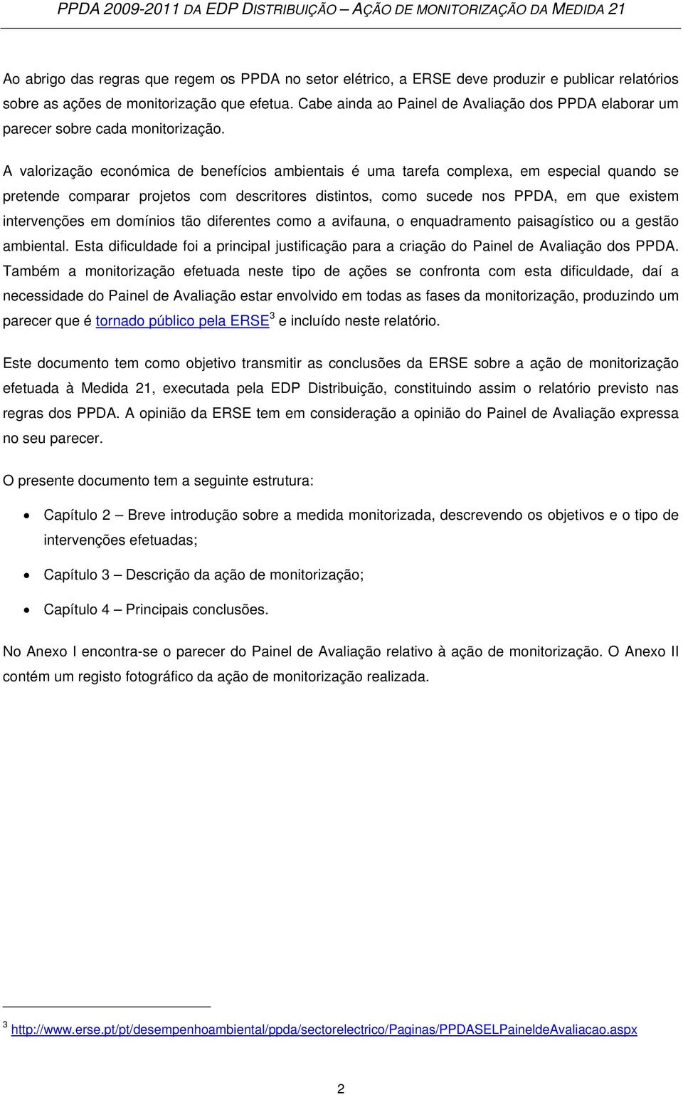 A valorização económica de benefícios ambientais é uma tarefa complexa, em especial quando se pretende comparar projetos com descritores distintos, como sucede nos PPDA, em que existem intervenções