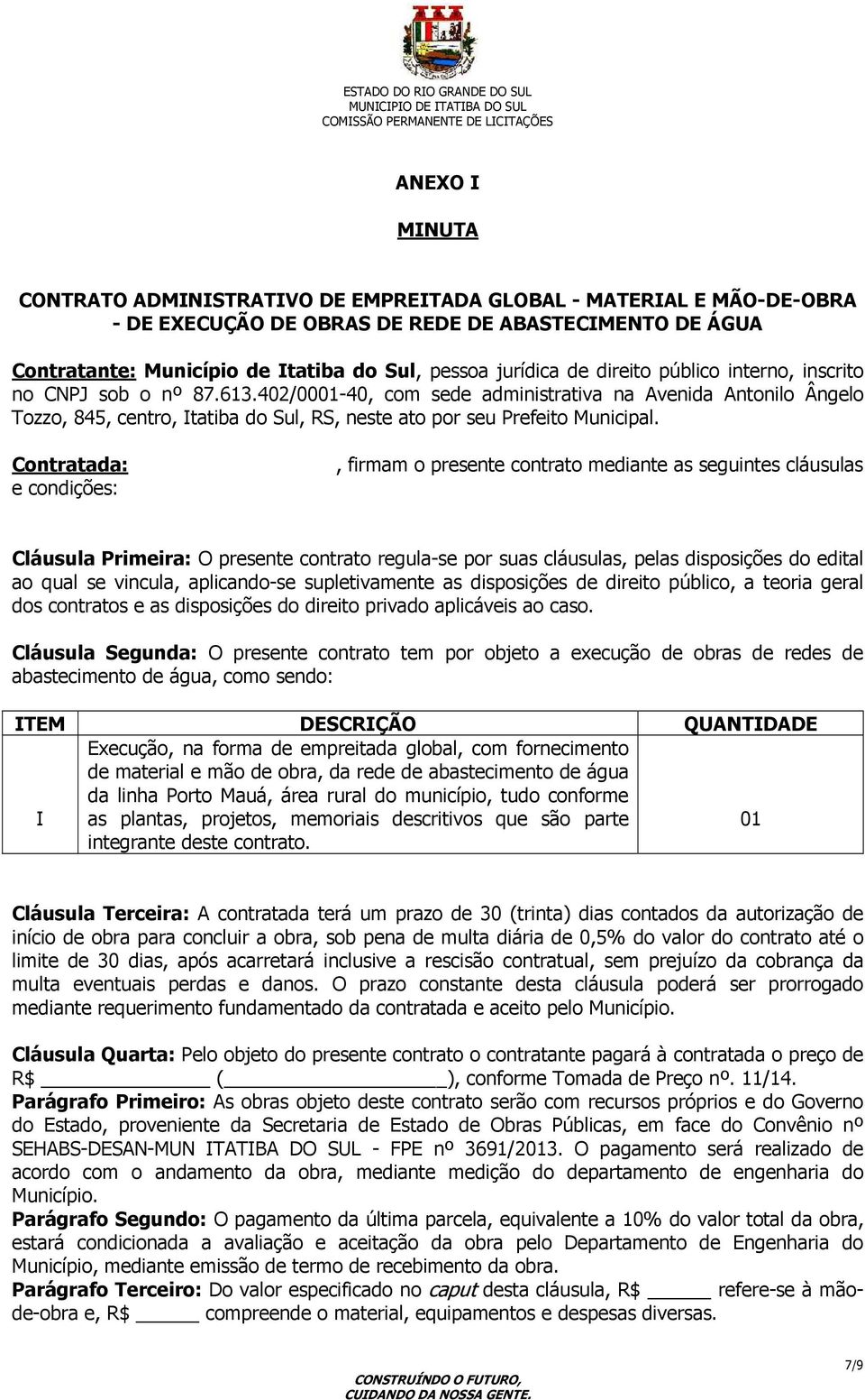 402/0001-40, com sede administrativa na Avenida Antonilo Ângelo Tozzo, 845, centro, Itatiba do Sul, RS, neste ato por seu Prefeito Municipal.