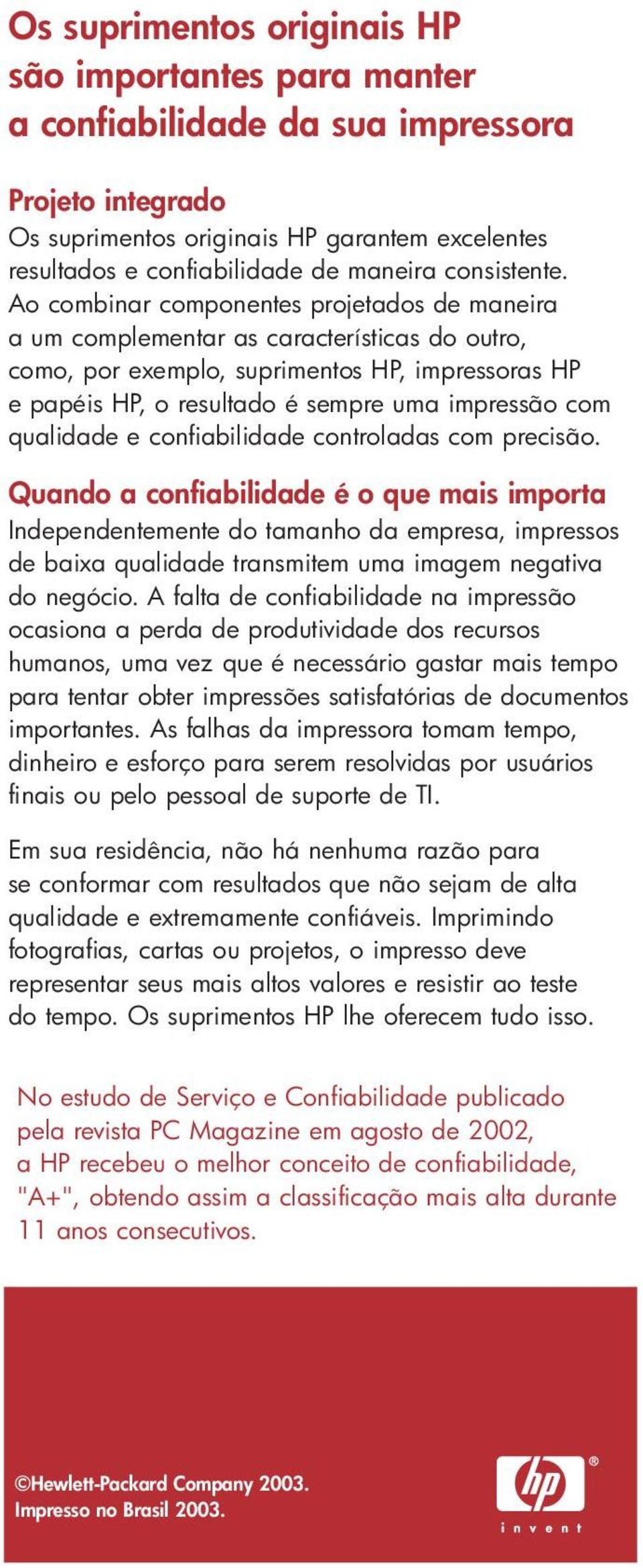 Ao combinar componentes projetados de maneira a um complementar as características do outro, como, por exemplo, suprimentos HP, impressoras HP e papéis HP, o resultado é sempre uma impressão com