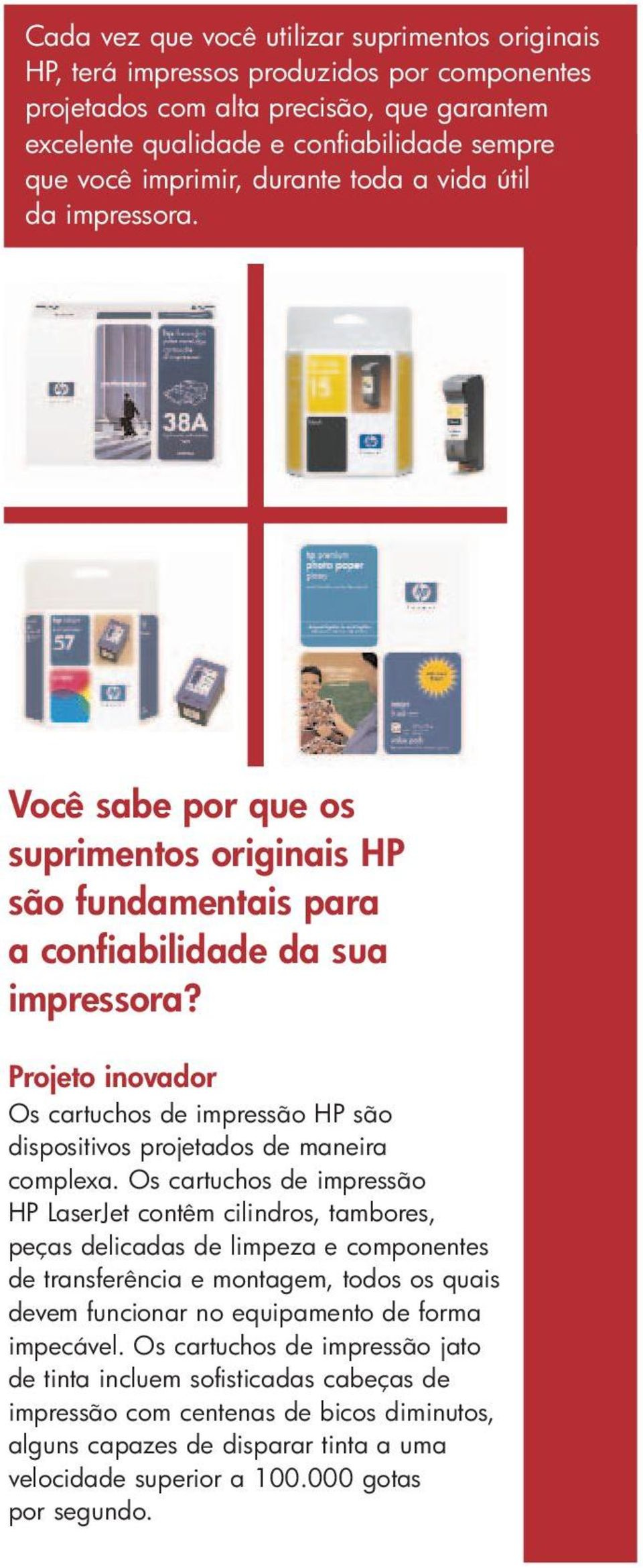 Projeto inovador Os cartuchos de impressão HP são dispositivos projetados de maneira complexa.