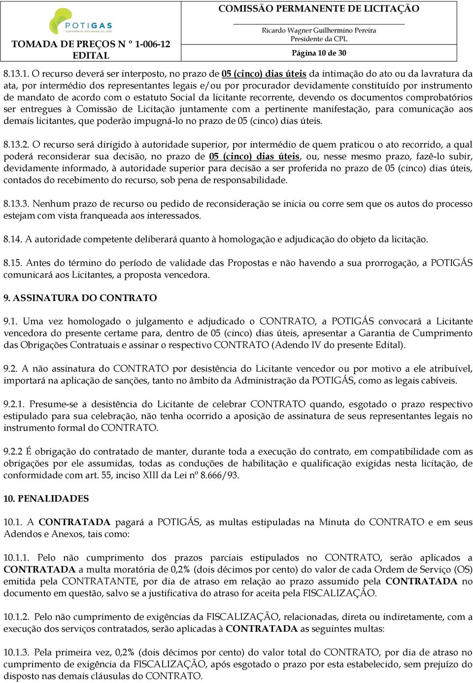 .1. O recurso deverá ser interposto, no prazo de 05 (cinco) dias úteis da intimação do ato ou da lavratura da ata, por intermédio dos representantes legais e/ou por procurador devidamente constituído